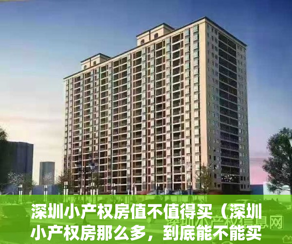 深圳小产权房值不值得买（深圳小产权房那么多，到底能不能买？）(深圳小产权房敢买吗)