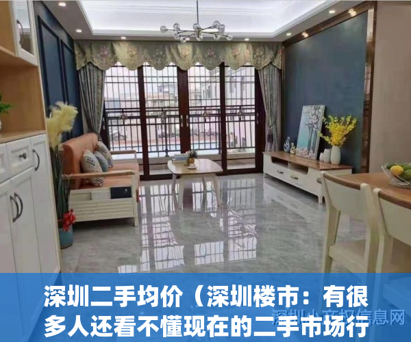 深圳二手均价（深圳楼市：有很多人还看不懂现在的二手市场行情）(深圳二手房真实房价)