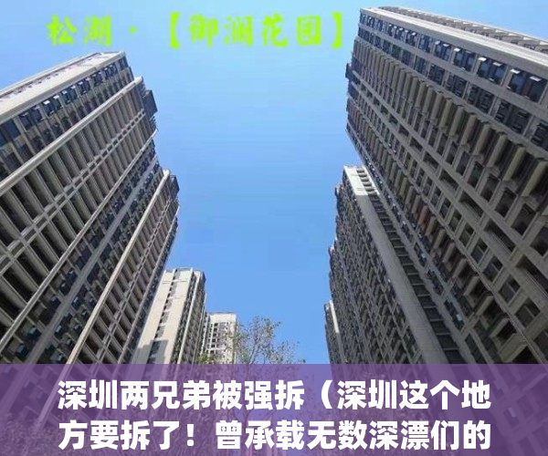 深圳两兄弟被强拆（深圳这个地方要拆了！曾承载无数深漂们的梦想）(深圳两兄弟真实案件记录)