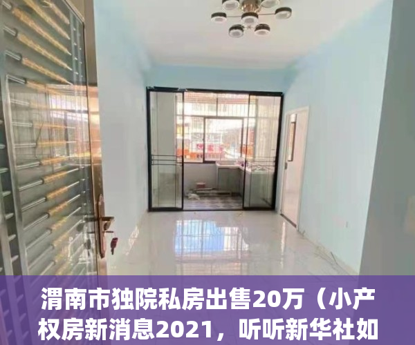 渭南市独院私房出售20万（小产权房新消息2021，听听新华社如何说）(渭南独栋别墅在哪个小区)