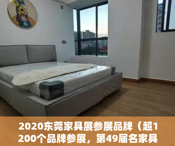 2020东莞家具展参展品牌（超1200个品牌参展，第49届名家具展在东莞落幕）