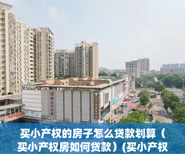 买小产权的房子怎么贷款划算（买小产权房如何贷款）(买小产权的房子怎么申请贷款)