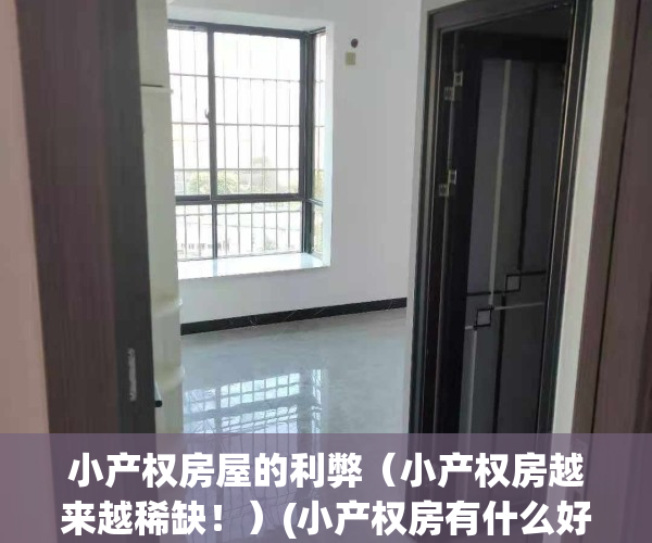 小产权房屋的利弊（小产权房越来越稀缺！）(小产权房有什么好处和坏处)