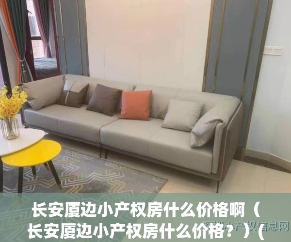 长安厦边小产权房什么价格啊（长安厦边小产权房什么价格？）(长安厦边拆迁)