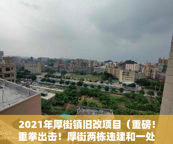 2021年厚街镇旧改项目（重磅！重拳出击！厚街两栋违建和一处违法用地被拆除！）