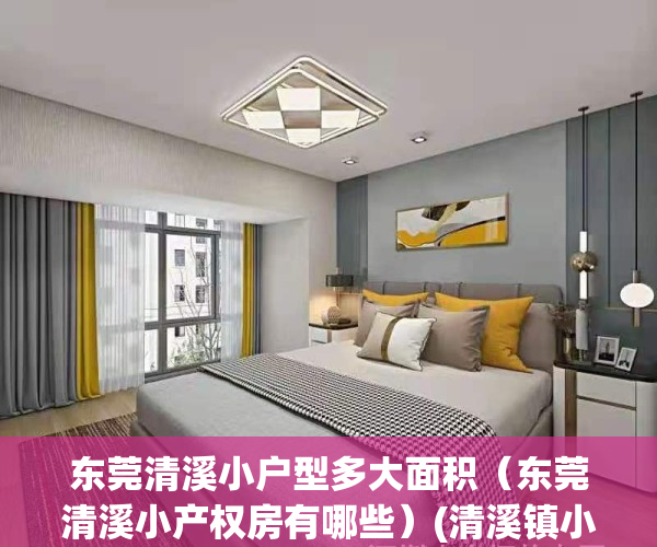 东莞清溪小户型多大面积（东莞清溪小产权房有哪些）(清溪镇小产权房价格)