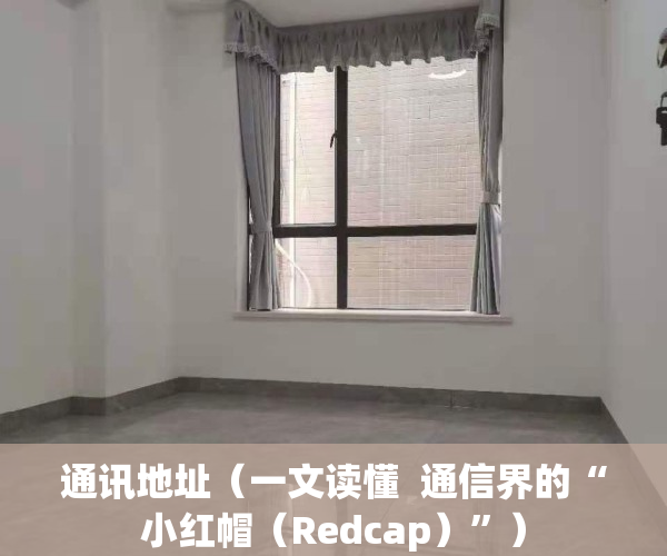 通讯地址（一文读懂  通信界的“小红帽（Redcap）”）
