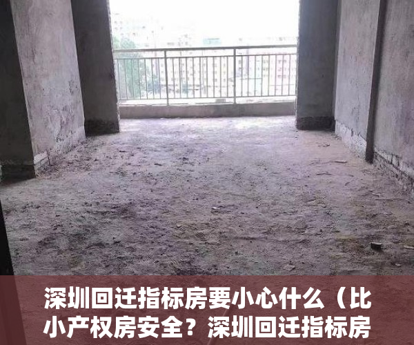 深圳回迁指标房要小心什么（比小产权房安全？深圳回迁指标房诱惑大）