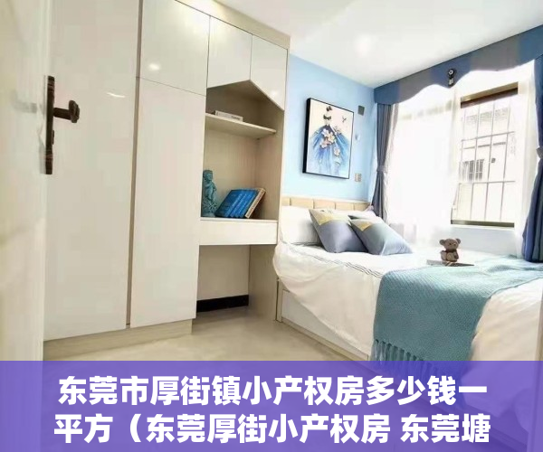 东莞市厚街镇小产权房多少钱一平方（东莞厚街小产权房 东莞塘厦小产权房有哪些）