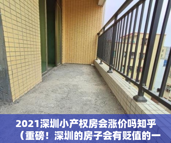 2021深圳小产权房会涨价吗知乎（重磅！深圳的房子会有贬值的一天？小产权房还会有上涨的可能吗？）