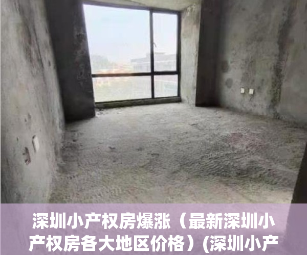 深圳小产权房爆涨（最新深圳小产权房各大地区价格）(深圳小产权价格趋势)