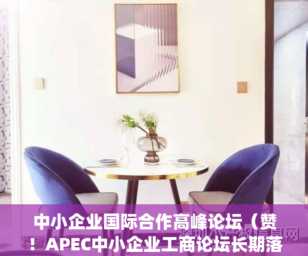 中小企业国际合作高峰论坛（赞！APEC中小企业工商论坛长期落户深圳）(中小企业国际合作协会)