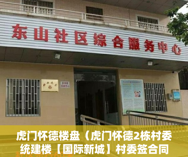 虎门怀德楼盘（虎门怀德2栋村委统建楼【国际新城】村委签合同、村委盖章，带停车场、天燃气管道）