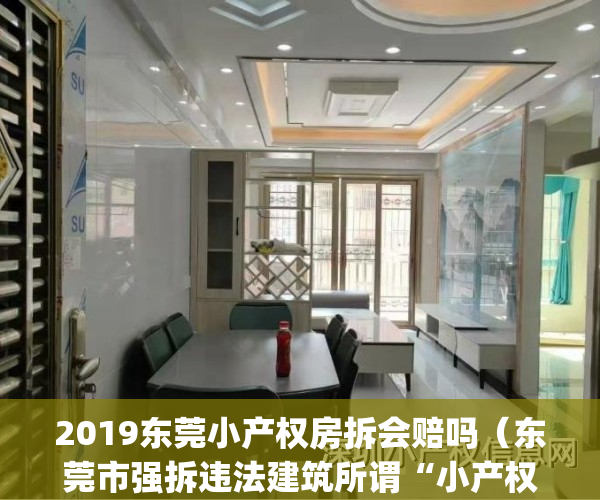 2019东莞小产权房拆会赔吗（东莞市强拆违法建筑所谓“小产权房”）(东莞小产权房征收)