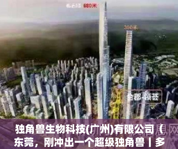 独角兽生物科技(广州)有限公司（东莞，刚冲出一个超级独角兽丨多少值得看）