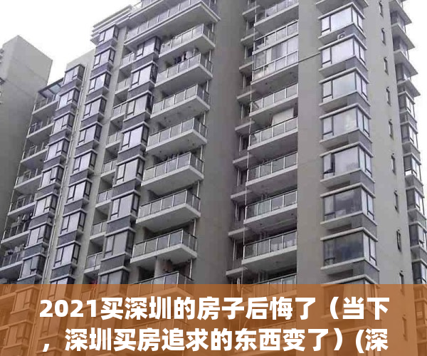 2021买深圳的房子后悔了（当下，深圳买房追求的东西变了）(深圳买房划算吗)