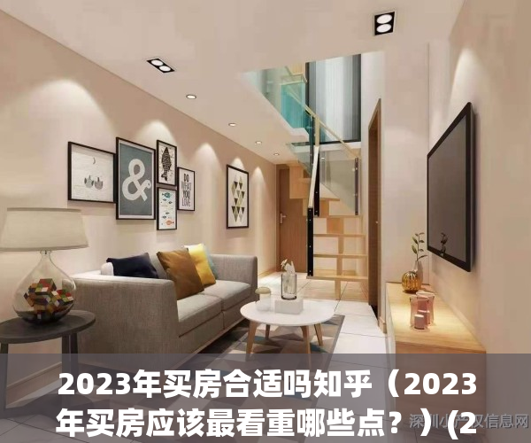 2023年买房合适吗知乎（2023年买房应该最看重哪些点？）(2023年买房会不会便宜呢)