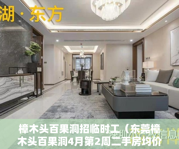 樟木头百果洞招临时工（东莞樟木头百果洞4月第2周二手房均价12657元平，环比微跌，看哪个小区有潜力？）