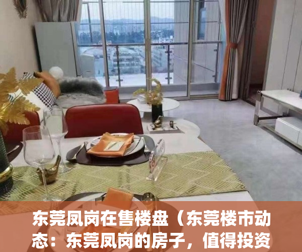 东莞凤岗在售楼盘（东莞楼市动态：东莞凤岗的房子，值得投资吗？）(东莞凤岗最新楼盘房价)