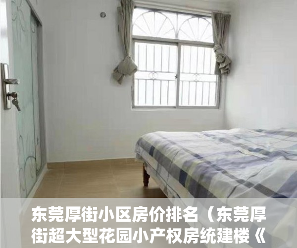 东莞厚街小区房价排名（东莞厚街超大型花园小产权房统建楼《厚街尚品豪园》套套两厅两卫，宽敞大气，4500元平起 厚街万达，大润发近半里范围）