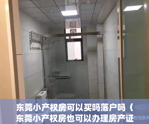 东莞小产权房可以买吗落户吗（东莞小产权房也可以办理房产证吗？）(东莞小产权可以入户口吗)