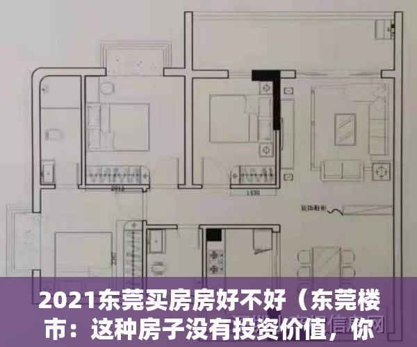 2021东莞买房房好不好（东莞楼市：这种房子没有投资价值，你还在傻傻地买吗？）