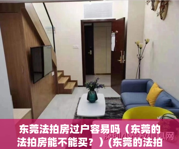 东莞法拍房过户容易吗（东莞的法拍房能不能买？）(东莞的法拍房能受限购政策么)