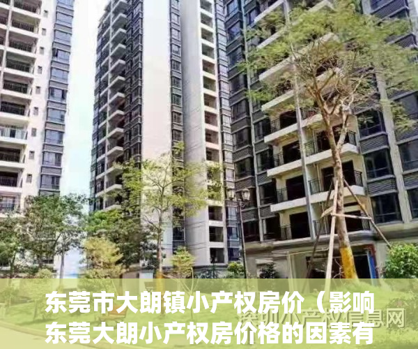 东莞市大朗镇小产权房价（影响东莞大朗小产权房价格的因素有哪些）(东莞大朗小产权怎么样)