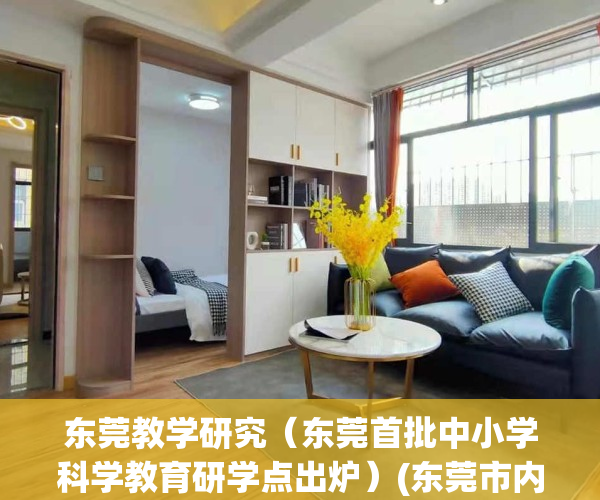 东莞教学研究（东莞首批中小学科学教育研学点出炉）(东莞市内研学基地)