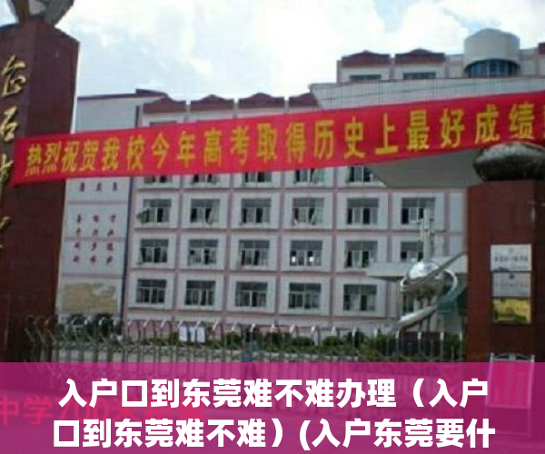 入户口到东莞难不难办理（入户口到东莞难不难）(入户东莞要什么条件2020)