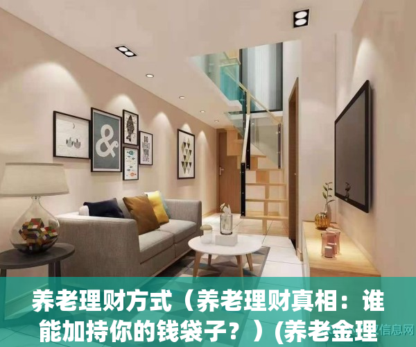 养老理财方式（养老理财真相：谁能加持你的钱袋子？）(养老金理财)