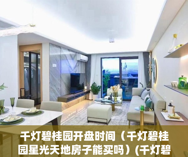 千灯碧桂园开盘时间（千灯碧桂园星光天地房子能买吗）(千灯碧桂园房子质量怎么样)