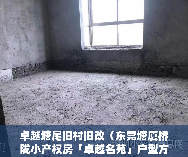 卓越塘尾旧村旧改（东莞塘厦桥陇小产权房「卓越名苑」户型方正带飘窗，车位11 免费停车，大两房总价35万起，在售卖新开盘性价比高利息低统建楼集资房）