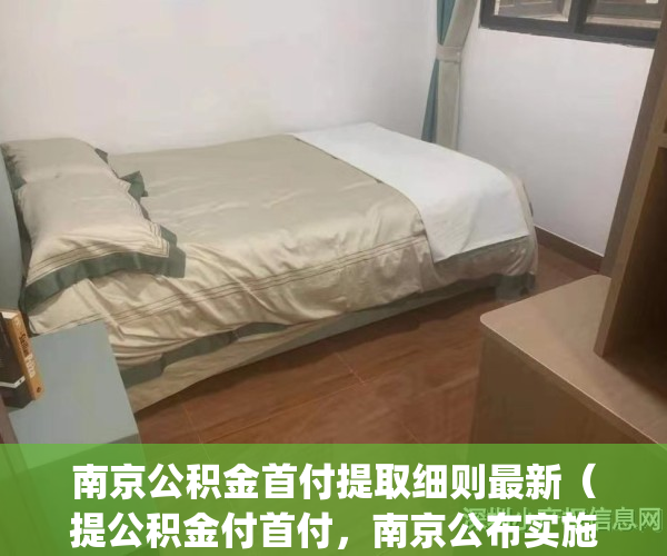 南京公积金首付提取细则最新（提公积金付首付，南京公布实施细则）(南京公积金提取做首付)