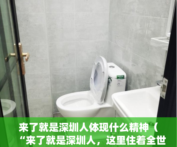 来了就是深圳人体现什么精神（“来了就是深圳人，这里住着全世界”）(来了深圳就是深圳人那段话)