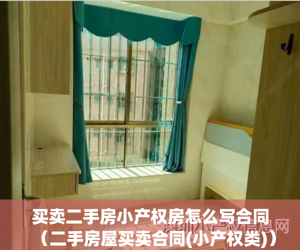 买卖二手房小产权房怎么写合同（二手房屋买卖合同(小产权类)）(二手小产权房屋买卖合同范本)
