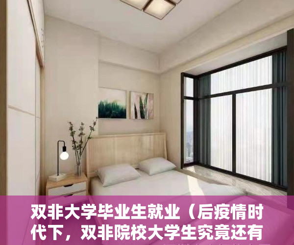 双非大学毕业生就业（后疫情时代下，双非院校大学生究竟还有多少选择）