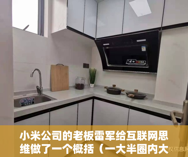 小米公司的老板雷军给互联网思维做了一个概括（一大半圈内大佬现身小米总部，雷军造车的焦虑是什么？）