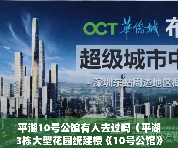 平湖10号公馆有人去过吗（平湖3栋大型花园统建楼《10号公馆》10号线木古地铁口50米 带精装发售）