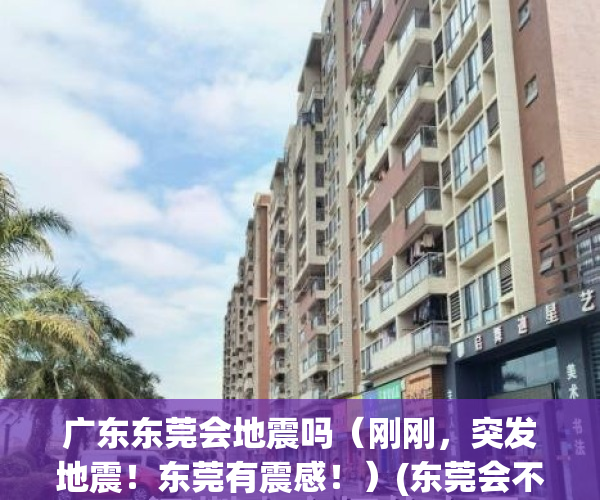 广东东莞会地震吗（刚刚，突发地震！东莞有震感！）(东莞会不会地震)