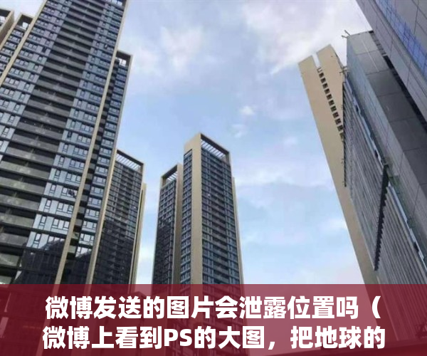 微博发送的图片会泄露位置吗（微博上看到PS的大图，把地球的卫星月球换成了金星、土星、木星等，那我们假设这个如果是真的，对地球有哪些有意思的影响呢？）