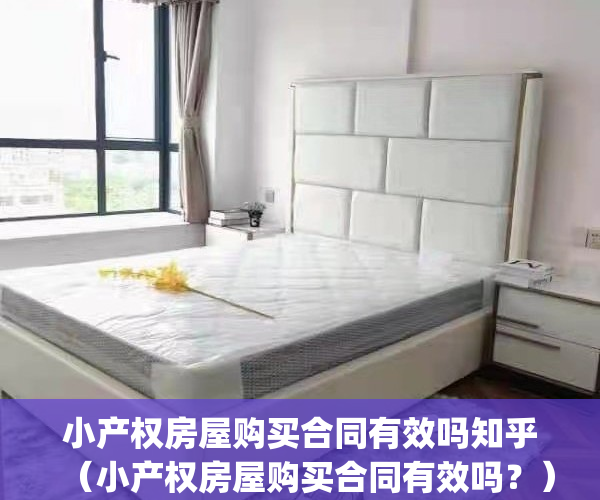 小产权房屋购买合同有效吗知乎（小产权房屋购买合同有效吗？）(小产权房的购房合同有效吗)