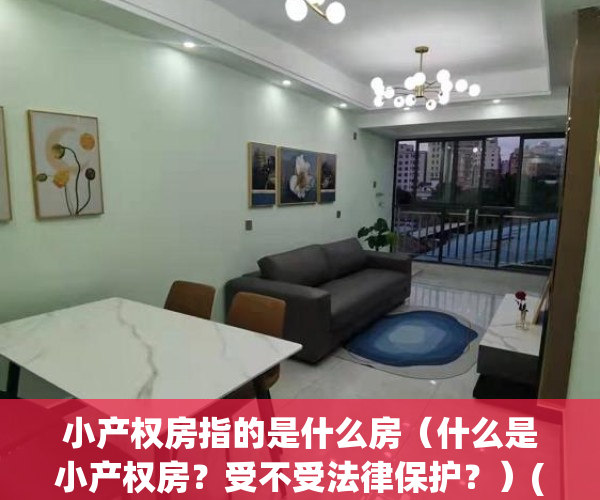 小产权房指的是什么房（什么是小产权房？受不受法律保护？）(什幺叫小产权房)