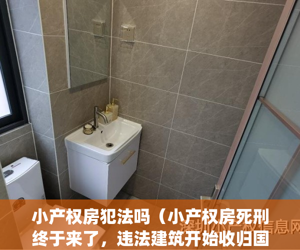 小产权房犯法吗（小产权房死刑终于来了，违法建筑开始收归国有！）(小产权房的合法性分析及其规范措施)