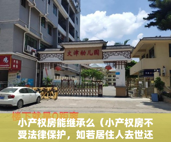 小产权房能继承么（小产权房不受法律保护，如若居住人去世还有办法继承吗？）