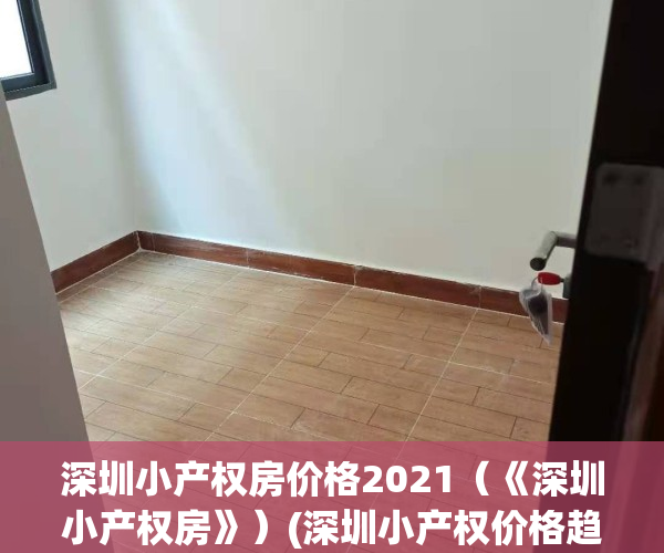 深圳小产权房价格2021（《深圳小产权房》）(深圳小产权价格趋势)