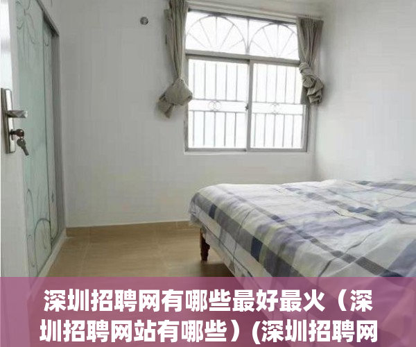 深圳招聘网有哪些最好最火（深圳招聘网站有哪些）(深圳招聘网站排行)