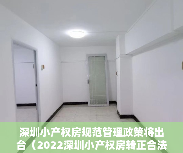 深圳小产权房规范管理政策将出台（2022深圳小产权房转正合法化的必要性和可行性思考）