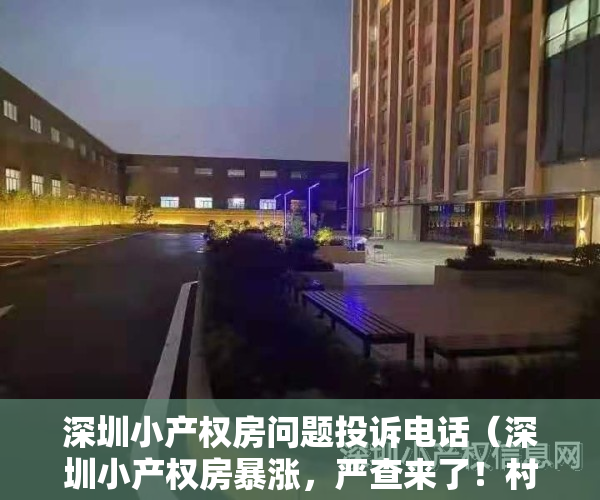 深圳小产权房问题投诉电话（深圳小产权房暴涨，严查来了！村委已停止过户！）