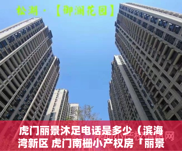 虎门丽景沐足电话是多少（滨海湾新区 虎门南栅小产权房「丽景龙庭」）